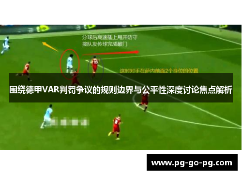 围绕德甲VAR判罚争议的规则边界与公平性深度讨论焦点解析