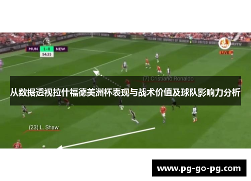 从数据透视拉什福德美洲杯表现与战术价值及球队影响力分析 从数据透视拉什福德美洲杯表现与战术价值及球队影响力分析