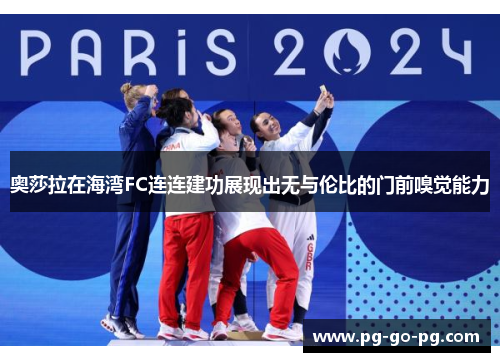 奥莎拉在海湾FC连连建功展现出无与伦比的门前嗅觉能力