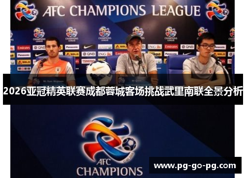 2026亚冠精英联赛成都蓉城客场挑战武里南联全景分析