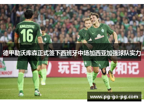 德甲勒沃库森正式签下西班牙中场加西亚加强球队实力