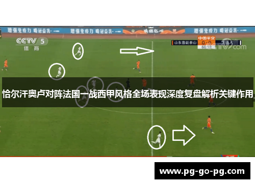 恰尔汗奥卢对阵法国一战西甲风格全场表现深度复盘解析关键作用